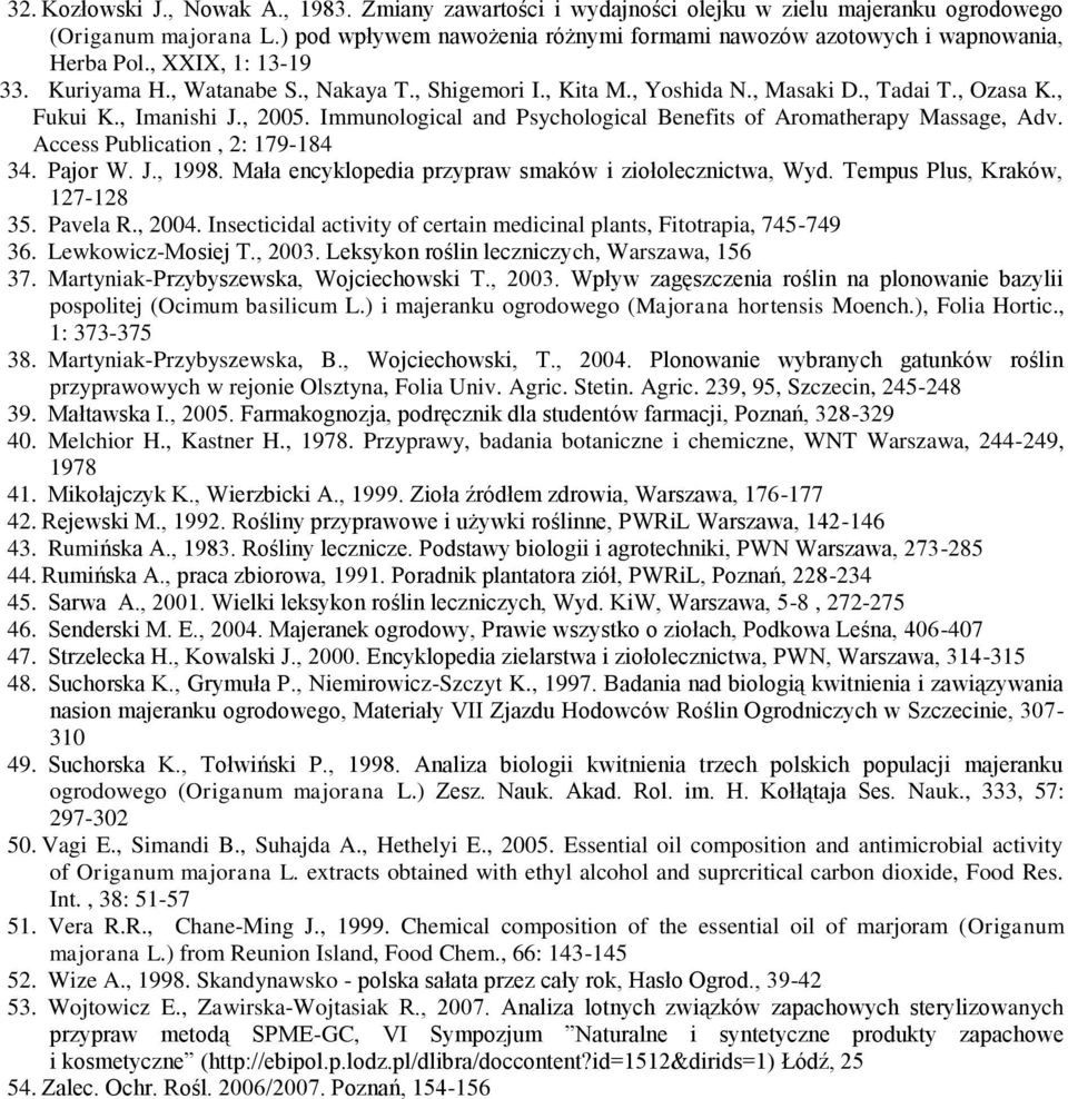 , Ozasa K., Fukui K., Imanishi J., 2005. Immunological and Psychological Benefits of Aromatherapy Massage, Adv. Access Publication, 2: 179-184 34. Pajor W. J., 1998.