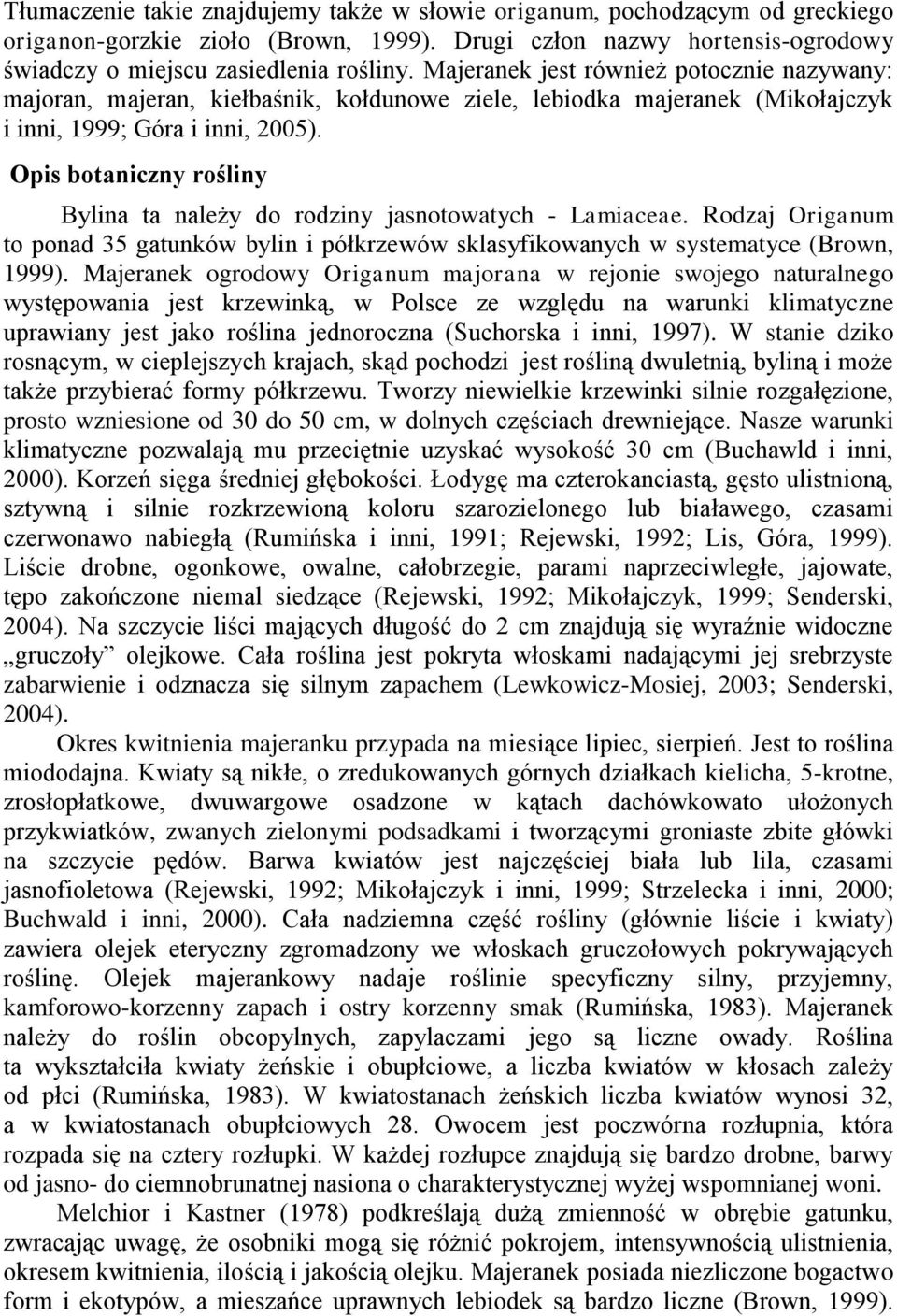 Opis botaniczny rośliny Bylina ta należy do rodziny jasnotowatych - Lamiaceae. Rodzaj Origanum to ponad 35 gatunków bylin i półkrzewów sklasyfikowanych w systematyce (Brown, 1999).