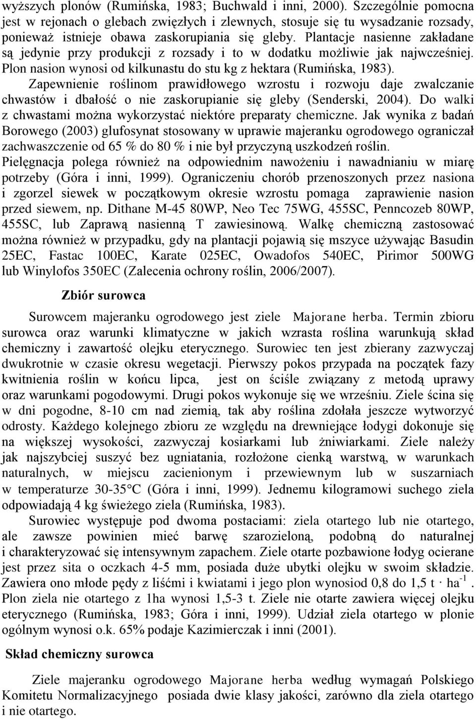 Plantacje nasienne zakładane są jedynie przy produkcji z rozsady i to w dodatku możliwie jak najwcześniej. Plon nasion wynosi od kilkunastu do stu kg z hektara (Rumińska, 1983).
