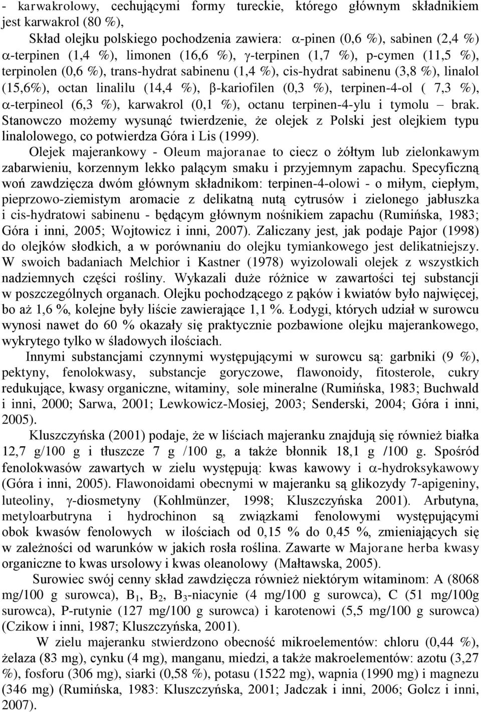 terpinen-4-ol ( 7,3 %), -terpineol (6,3 %), karwakrol (0,1 %), octanu terpinen-4-ylu i tymolu brak.