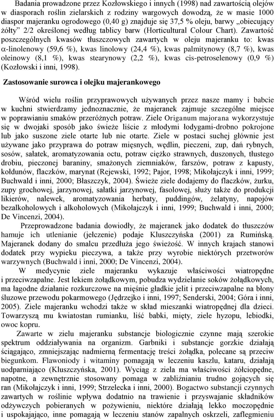 Zawartość poszczególnych kwasów tłuszczowych zawartych w oleju majeranku to: kwas -linolenowy (59,6 %), kwas linolowy (24,4 %), kwas palmitynowy (8,7 %), kwas oleinowy (8,1 %), kwas stearynowy (2,2