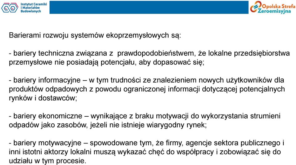 potencjalnych rynków i dostawców; - bariery ekonomiczne wynikające z braku motywacji do wykorzystania strumieni odpadów jako zasobów, jeżeli nie istnieje wiarygodny rynek;