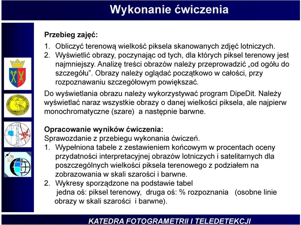 Do wyświetlania obrazu należy wykorzystywać program DipeDit. Należy wyświetlać naraz wszystkie obrazy o danej wielkości piksela, ale najpierw monochromatyczne (szare) a następnie barwne.