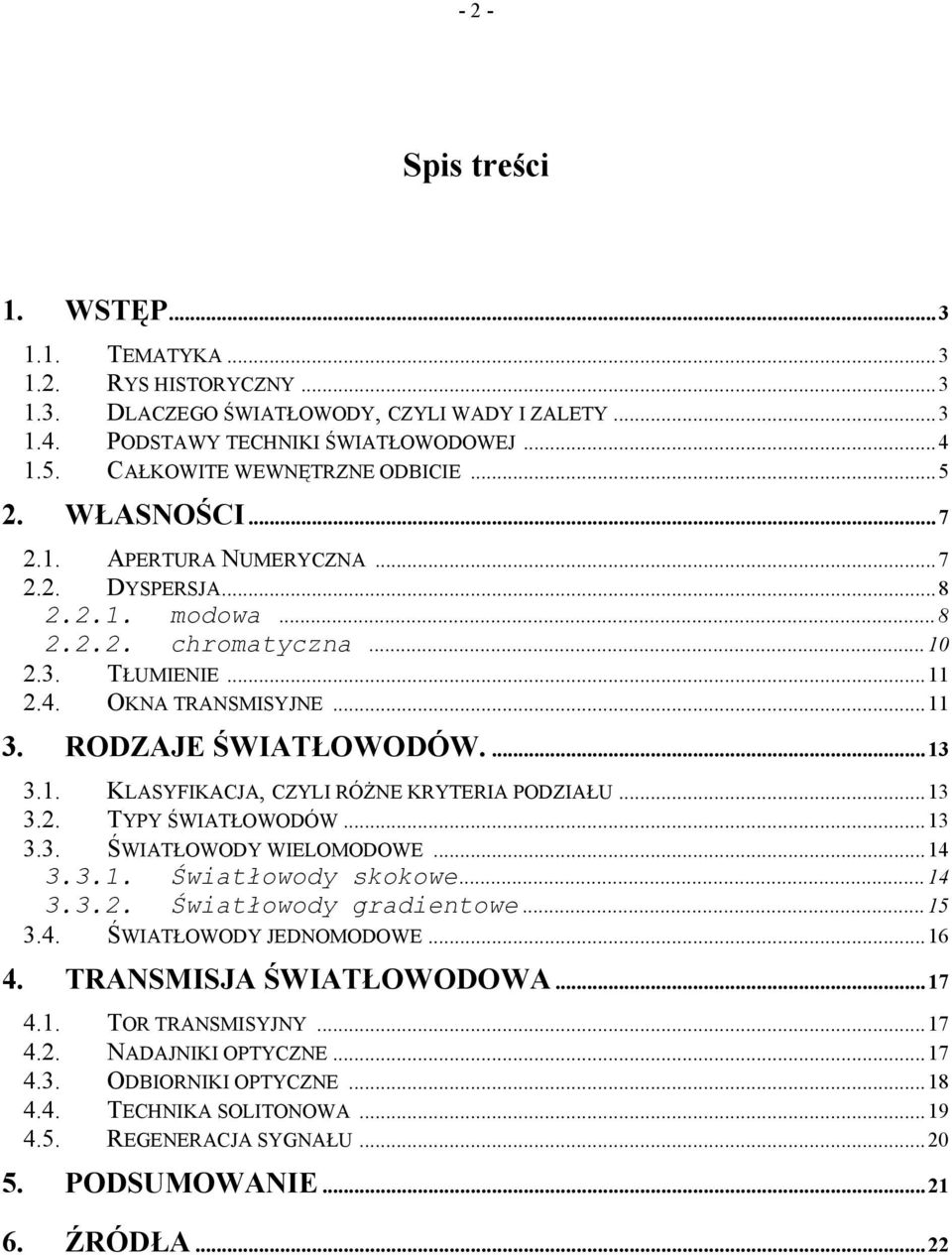 ..13 3.. TYPY ŚWIATŁOWODÓW...13 3.3. ŚWIATŁOWODY WIELOMODOWE...14 3.3.1. Światłowody skokowe...14 3.3.. Światłowody gradietowe...15 3.4. ŚWIATŁOWODY JEDNOMODOWE...16 4. TRANSMISJA ŚWIATŁOWODOWA...17 4.