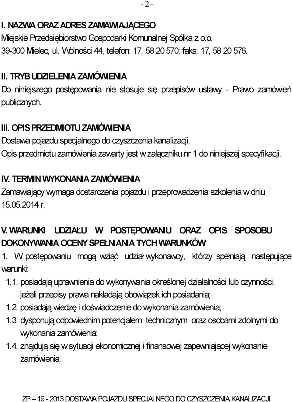 OPIS PRZEDMIOTU ZAMÓWIENIA Dostawa pojazdu specjalnego do czyszczenia kanalizacji. Opis przedmiotu zamówienia zawarty jest w załączniku nr 1 do niniejszej specyfikacji. IV.