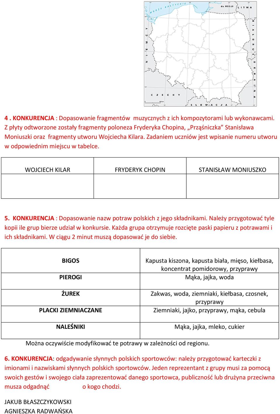 Zadaniem uczniów jest wpisanie numeru utworu w odpowiednim miejscu w tabelce. WOJCIECH KILAR FRYDERYK CHOPIN STANISŁAW MONIUSZKO 5. KONKURENCJA : Dopasowanie nazw potraw polskich z jego składnikami.