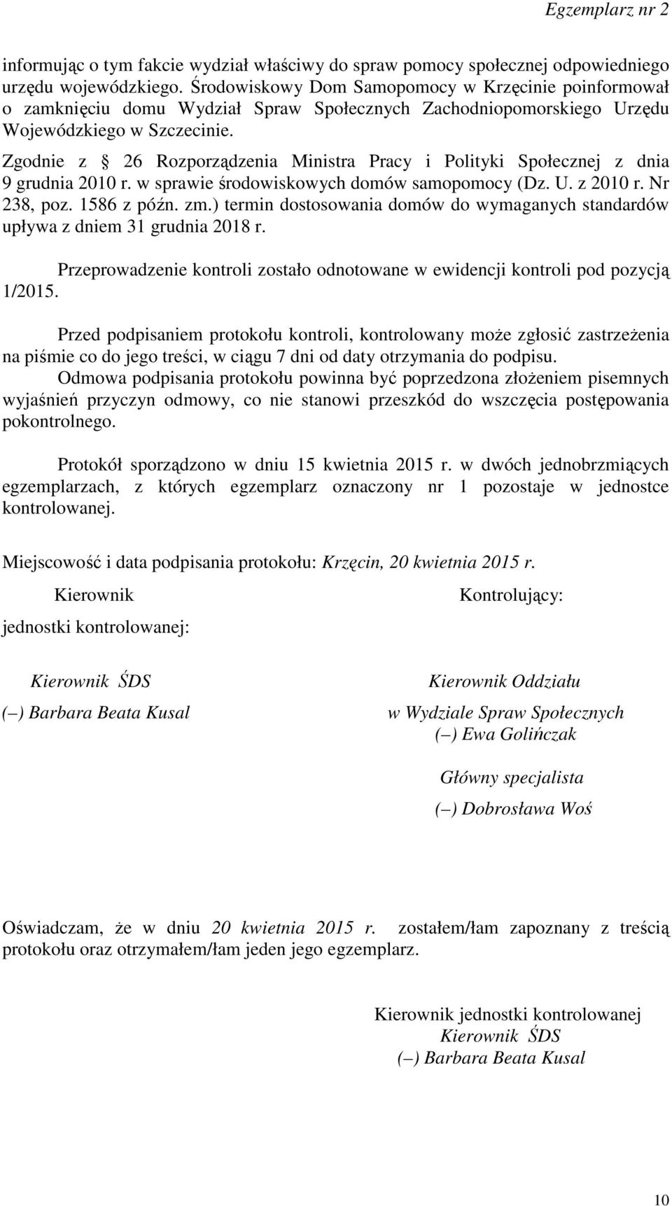 Zgodnie z 26 Rozporządzenia Ministra Pracy i Polityki Społecznej z dnia 9 grudnia 2010 r. w sprawie środowiskowych domów samopomocy (Dz. U. z 2010 r. Nr 238, poz. 1586 z późn. zm.