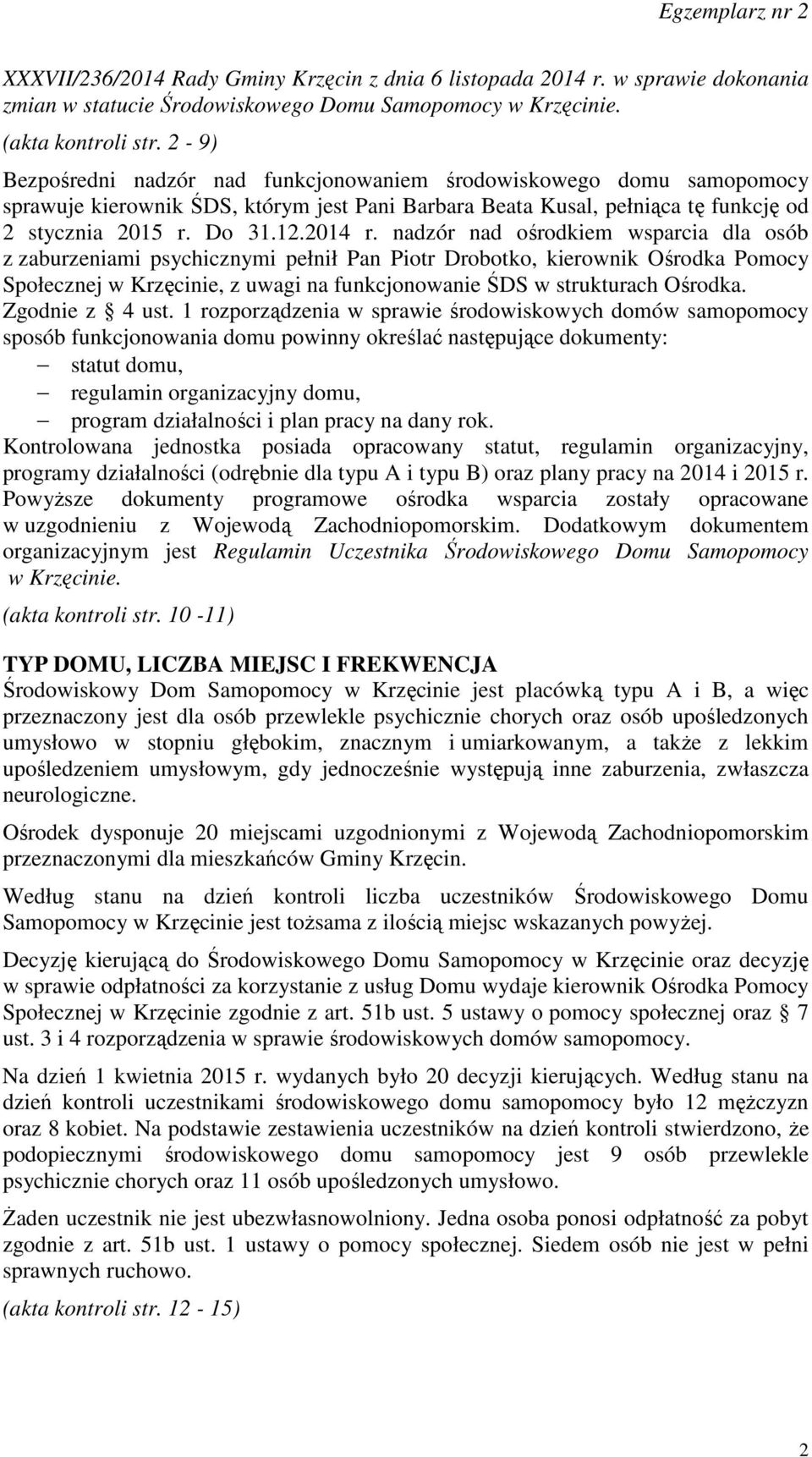 nadzór nad ośrodkiem wsparcia dla osób z zaburzeniami psychicznymi pełnił Pan Piotr Drobotko, kierownik Ośrodka Pomocy Społecznej w Krzęcinie, z uwagi na funkcjonowanie ŚDS w strukturach Ośrodka.