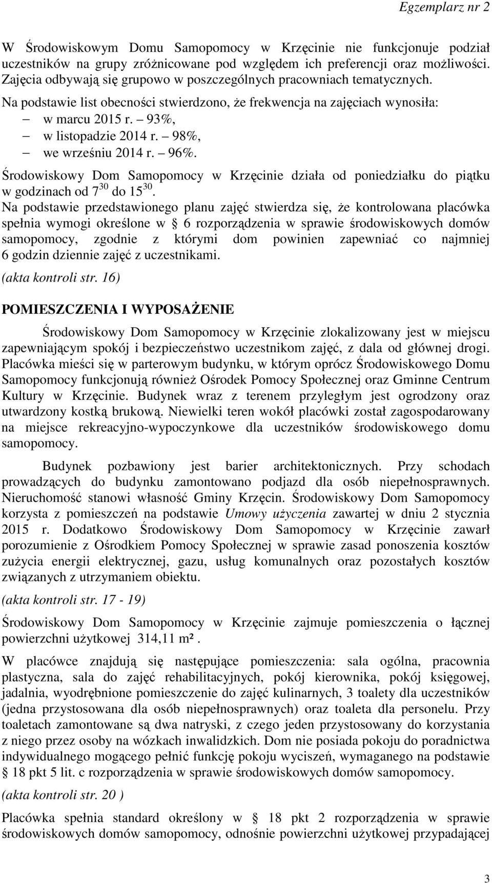 98%, we wrześniu 2014 r. 96%. Środowiskowy Dom Samopomocy w Krzęcinie działa od poniedziałku do piątku w godzinach od 7 30 do 15 30.