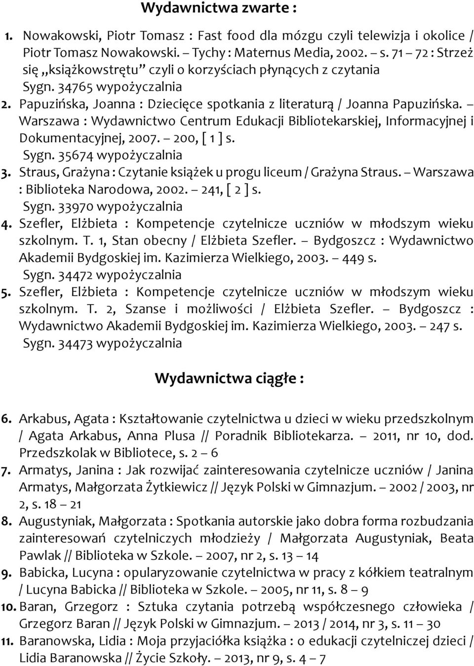 Warszawa : Wydawnictwo Centrum Edukacji Bibliotekarskiej, Informacyjnej i Dokumentacyjnej, 2007. 200, [ 1 ] s. Sygn. 35674 wypożyczalnia 3.