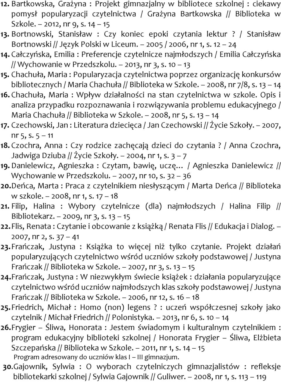 Całczyńska, Emilia : Preferencje czytelnicze najmłodszych / Emilia Całczyńska // Wychowanie w Przedszkolu. 2013, nr 3, s. 10 13 15.