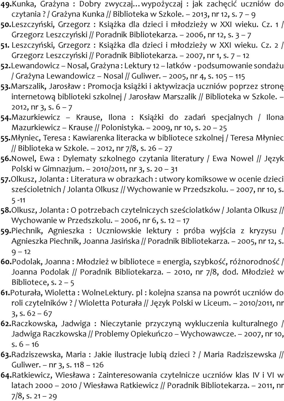 Leszczyński, Grzegorz : Książka dla dzieci i młodzieży w XXI wieku. Cz. 2 / Grzegorz Leszczyński // Poradnik Bibliotekarza. 2007, nr 1, s. 7 12 52.