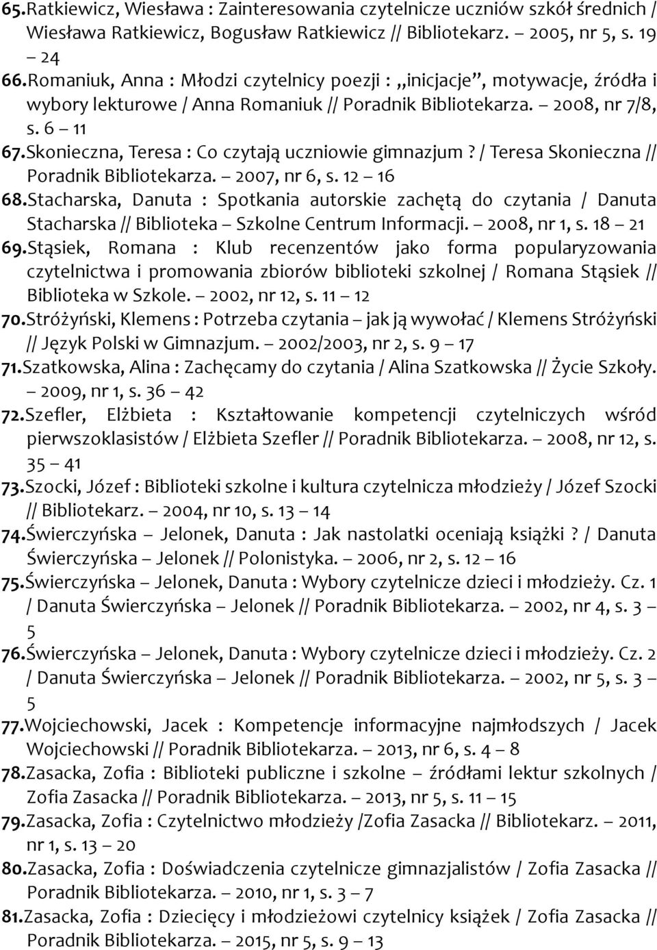 Skonieczna, Teresa : Co czytają uczniowie gimnazjum? / Teresa Skonieczna // Poradnik Bibliotekarza. 2007, nr 6, s. 12 16 68.