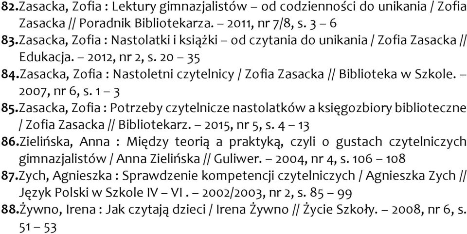 2007, nr 6, s. 1 3 85.Zasacka, Zofia : Potrzeby czytelnicze nastolatków a księgozbiory biblioteczne / Zofia Zasacka // Bibliotekarz. 2015, nr 5, s. 4 13 86.