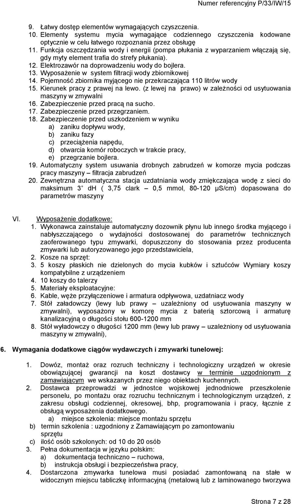 Wyposażenie w system filtracji wody zbiornikowej 14. Pojemność zbiornika myjącego nie przekraczająca 110 litrów wody 15. Kierunek pracy z prawej na lewo.