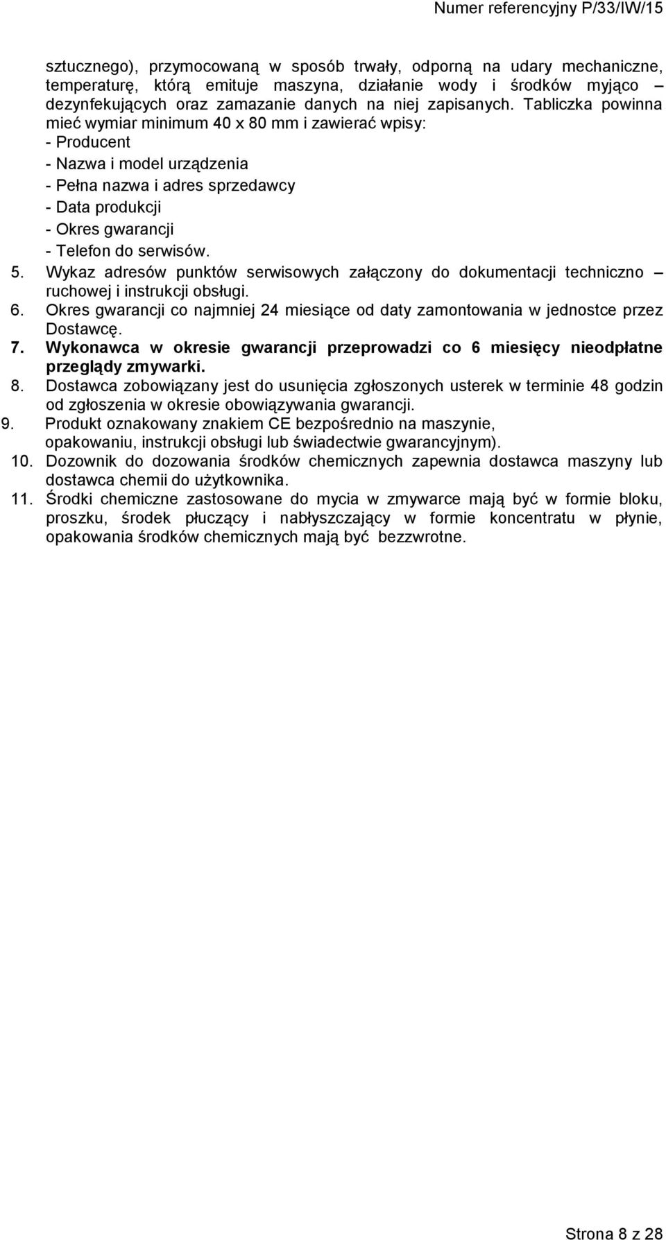 Wykaz adresów punktów serwisowych załączony do dokumentacji techniczno ruchowej i instrukcji obsługi. 6. Okres gwarancji co najmniej 24 miesiące od daty zamontowania w jednostce przez Dostawcę. 7.