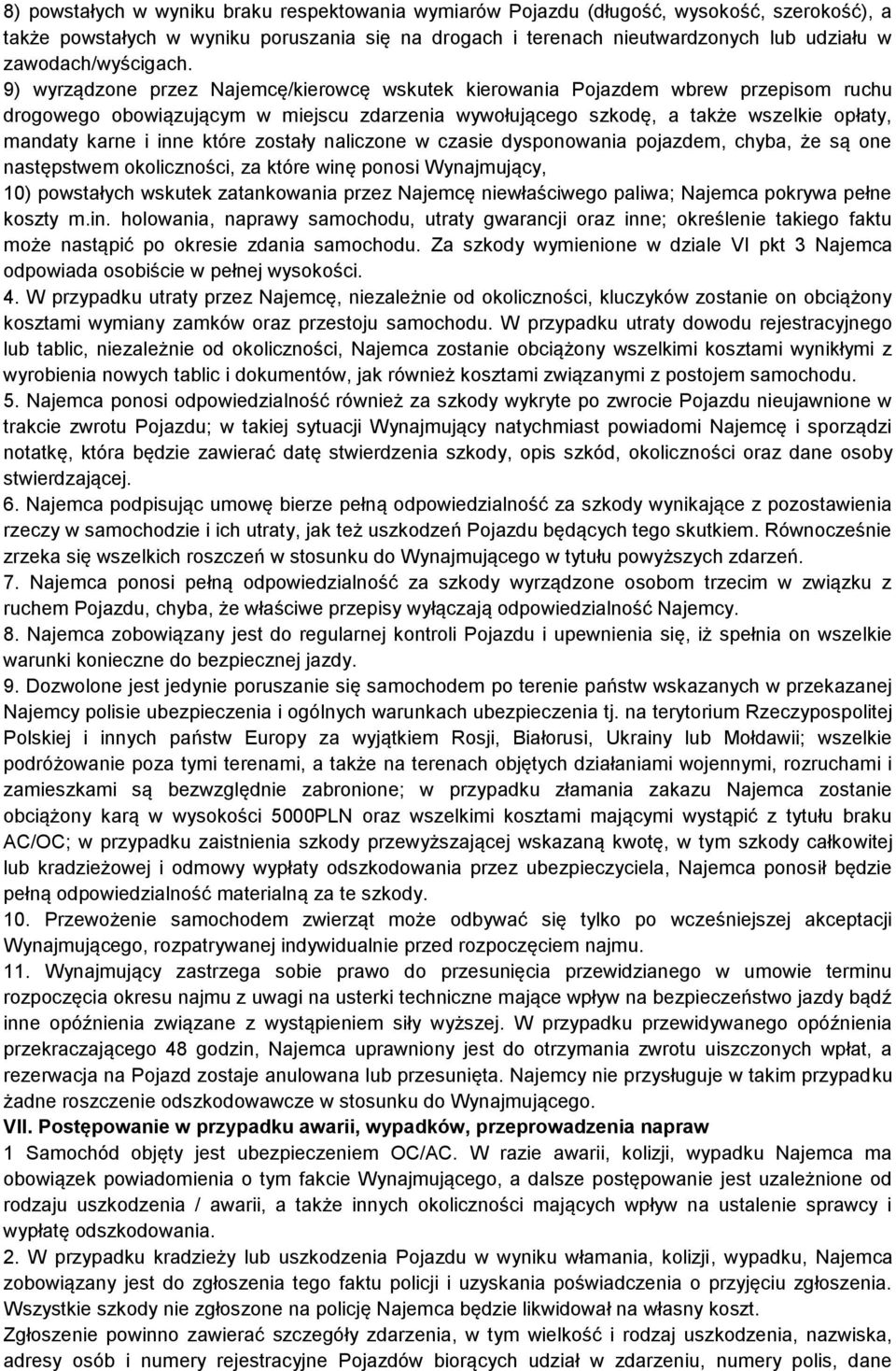 9) wyrządzone przez Najemcę/kierowcę wskutek kierowania Pojazdem wbrew przepisom ruchu drogowego obowiązującym w miejscu zdarzenia wywołującego szkodę, a także wszelkie opłaty, mandaty karne i inne