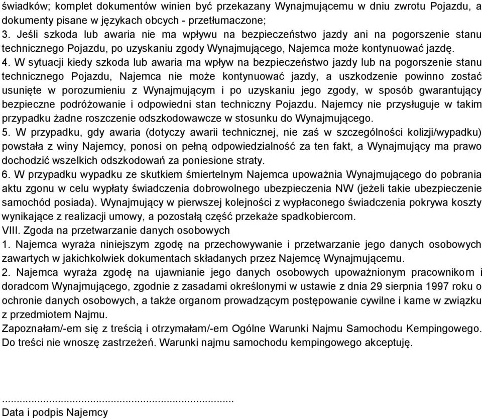 W sytuacji kiedy szkoda lub awaria ma wpływ na bezpieczeństwo jazdy lub na pogorszenie stanu technicznego Pojazdu, Najemca nie może kontynuować jazdy, a uszkodzenie powinno zostać usunięte w