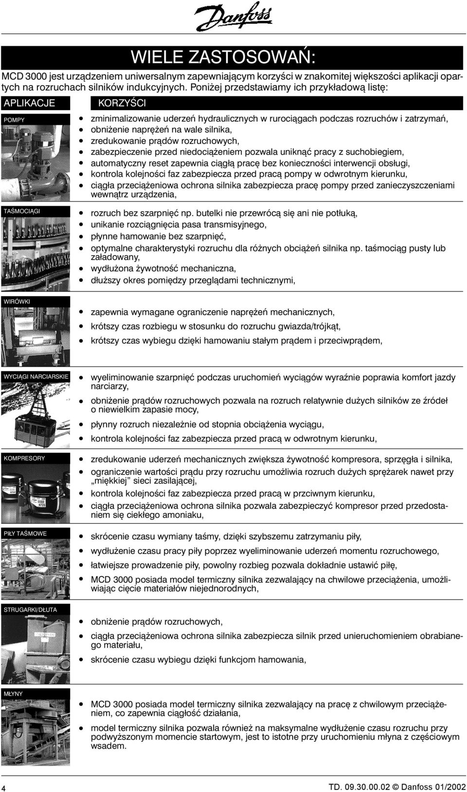 silnika, zredukowanie prądów rozruchowych, zabezpieczenie przed niedociążeniem pozwala uniknąć pracy z suchobiegiem, automatyczny reset zapewnia ciągłą pracę bez konieczności interwencji obsługi,