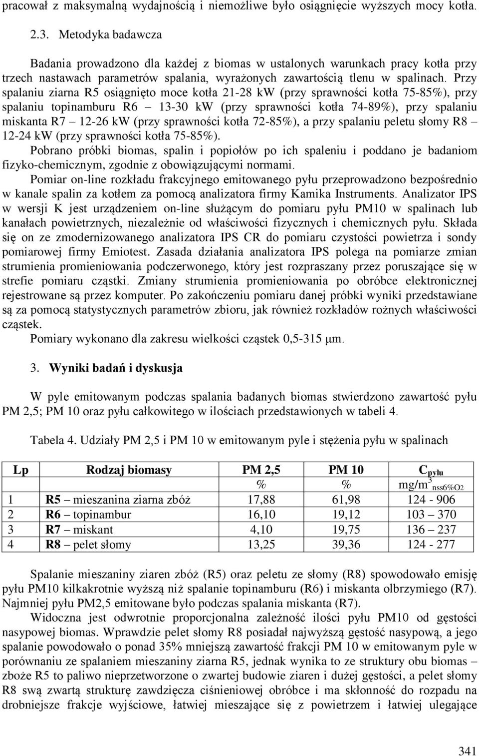 Przy spalaniu ziarna R5 osiągnięto moce kotła 21-28 kw (przy sprawności kotła 75-85%), przy spalaniu topinamburu R6 13-30 kw (przy sprawności kotła 74-89%), przy spalaniu miskanta R7 12-26 kw (przy