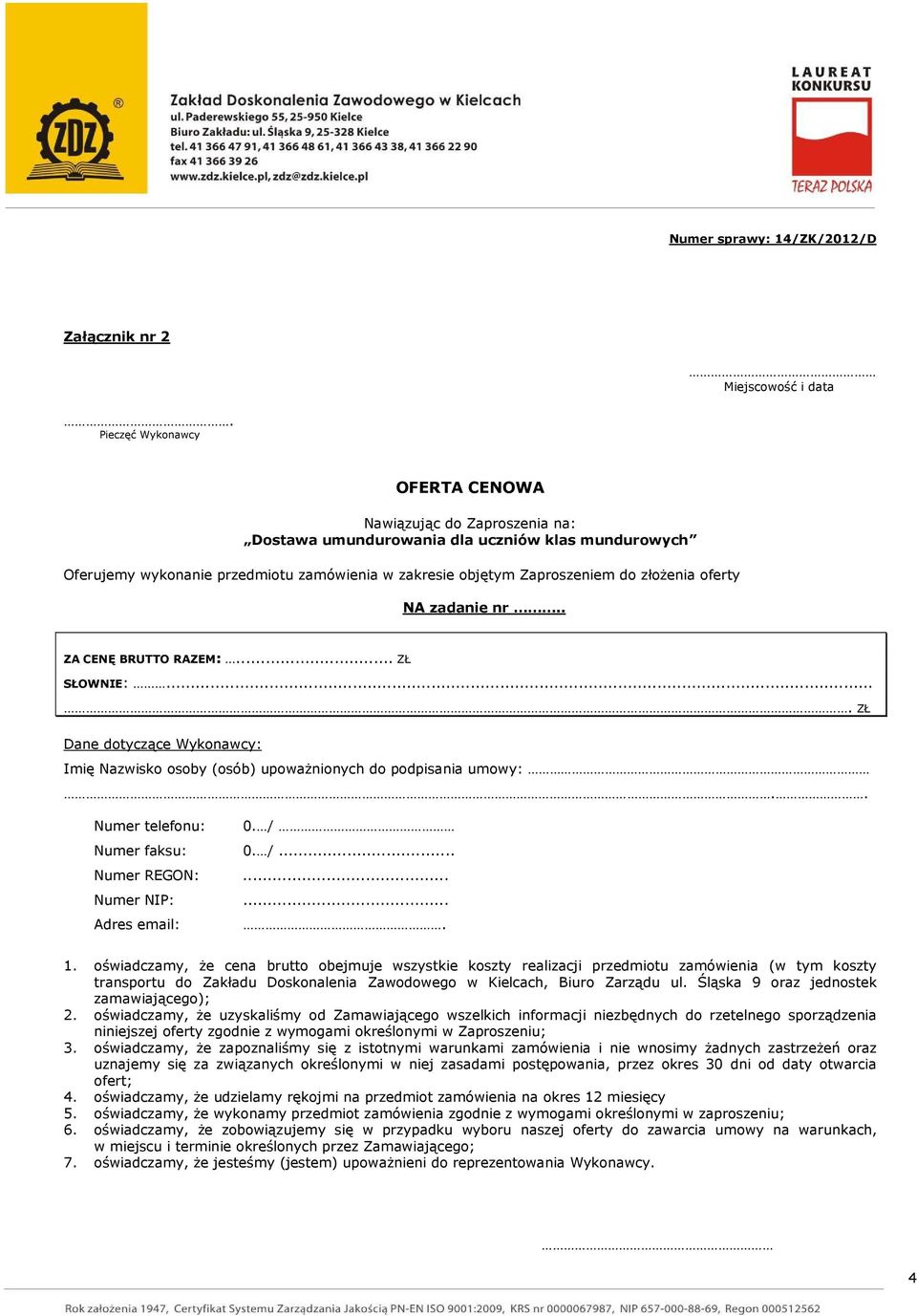 oferty NA zadanie nr.. ZA CENĘ BRUTTO RAZEM:... ZŁ SŁOWNIE:.... ZŁ Dane dotyczące Wykonawcy: Imię Nazwisko osoby (osób) upoważnionych do podpisania umowy:.. Numer telefonu: 0. / Numer faksu: 0. /... Numer REGON:.