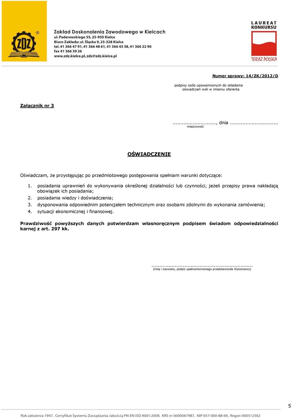 posiadania uprawnień do wykonywania określonej działalności lub czynności, jeżeli przepisy prawa nakładają obowiązek ich posiadania; 2. posiadania wiedzy i doświadczenia; 3.