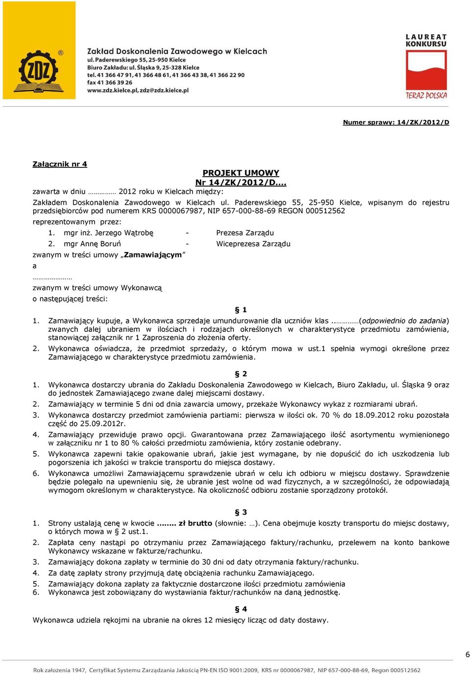 Jerzego Wątrobę - Prezesa Zarządu 2. mgr Annę Boruń - Wiceprezesa Zarządu zwanym w treści umowy Zamawiającym a zwanym w treści umowy Wykonawcą o następującej treści: 1 1.