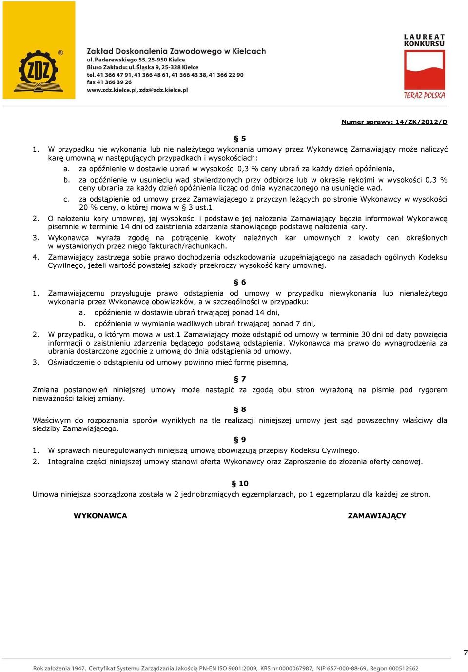 za opóźnienie w usunięciu wad stwierdzonych przy odbiorze lub w okresie rękojmi w wysokości 0,3 % ce