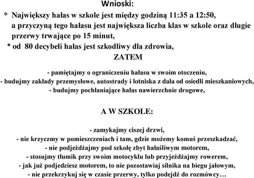 hałas nawierzchnie drogowe, A W SZKOLE: - zamykajmy ciszej drzwi, - nie krzyczmy w pomieszczeniach i tam, gdzie możemy komuś przeszkadzać, - nie podjeżdżajmy pod szkołę zbyt hałaśliwym motorem, -