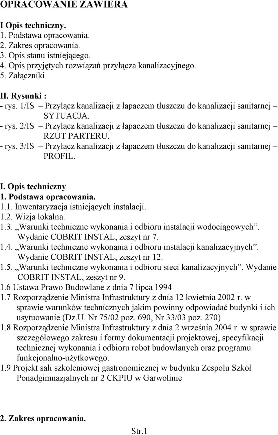 I. Opis techniczny 1. Podstawa opracowania. 1.1. Inwentaryzacja istniejących instalacji. 1.2. Wizja lokalna. 1.3. Warunki techniczne wykonania i odbioru instalacji wodociągowych.