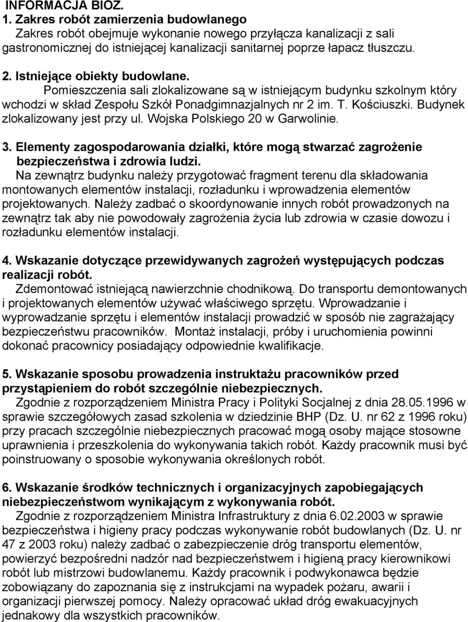 Istniejące obiekty budowlane. Pomieszczenia sali zlokalizowane są w istniejącym budynku szkolnym który wchodzi w skład Zespołu Szkół Ponadgimnazjalnych nr 2 im. T. Kościuszki.