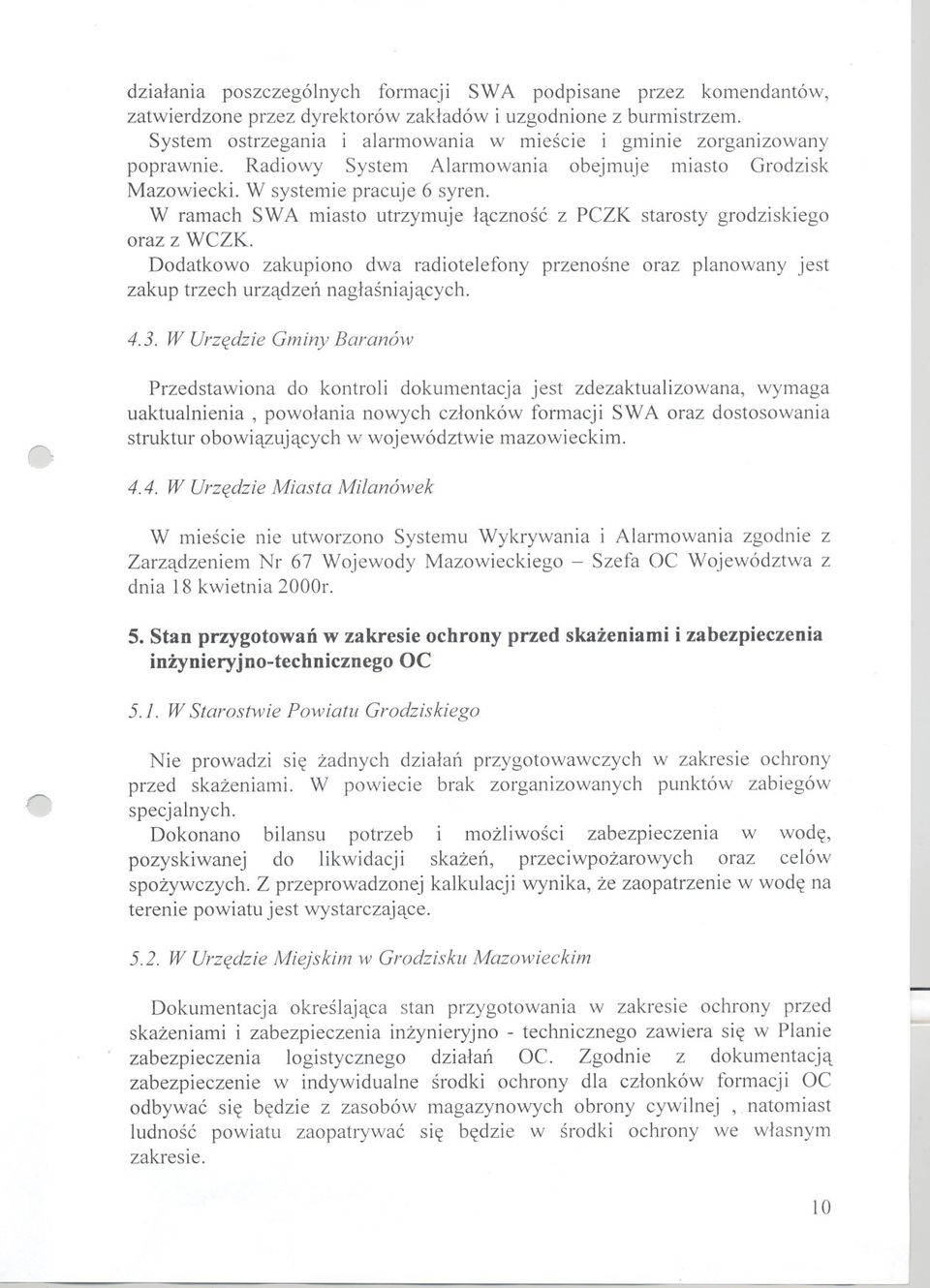 W ramach SWA miasto utrzymuje lacznosc z PCZK starosty grodzi skiego oraz z WCZK. Dodatkowo zakupiono dwa radiotelefony przenosne oraz planowany jest zakup trzech urzadzen naglasniajacych. 4.3.