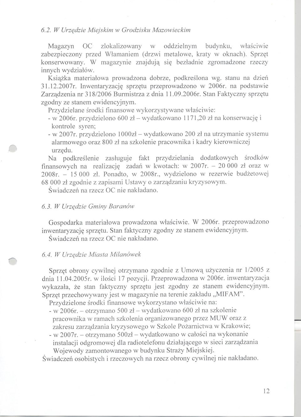 Inwentaryzacje sprzetu przeprowadzono w 2006r. na podstawie Zarzadzenia nr 318/2006 Burmistrza z dnia 11.09.2006r. Stan Faktyczny sprzetu zgodny ze stanem ewidencyjnym.