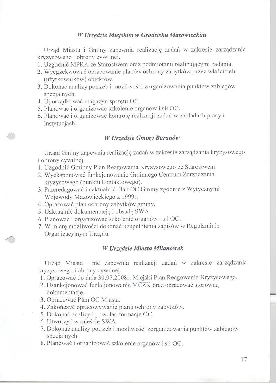 Dokonac analizy potrzeb i mozliwosci zorganizowania punktów zabiegów specjalnych. 4. Uporzadkowac magazyn sprzetu OC. 5. Planowac i organizowac szkolenie organów i sil OC. 6.