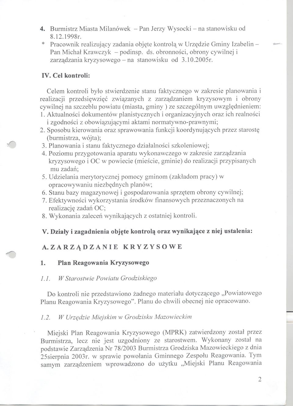 Cel kontroli: Celem kontroli bylo stwierdzenie stanu faktycznego w zakresie planowania i realizacji przedsiewziec zwiazanych z zarzadzaniem kryzysowym i obrony cywilnej na szczeblu powiatu (miasta,
