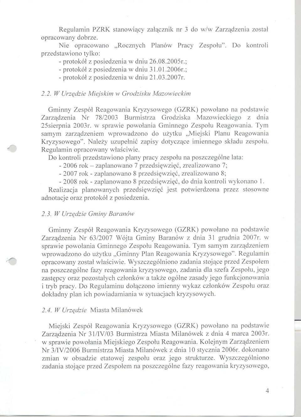 .08.2005r.; - protokól z posiedzenia w dniu 31.01.2006r.; - protokól z posiedzenia w dniu 21.03.2007r. 2.2. W Urzedzie Miejskim w Grodzisku Mazowieckim Gminny Zespól Reagowania Kryzysowego (GZRK) powolano na podstawie Zarzadzenia Nr 78/2003 Burmistrza Grodziska Mazowieckiego z dnia 25sierpnia 2003r.