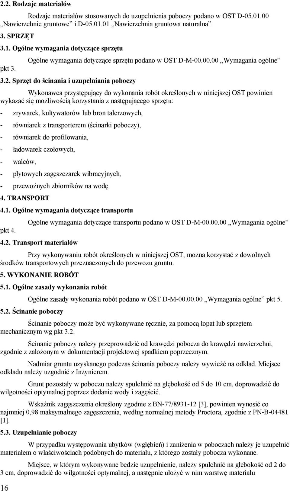 Sprzęt do ścinania i uzupełniania poboczy Wykonawca przystępujący do wykonania robót określonych w niniejszej OST powinien wykazać się możliwością korzystania z następującego sprzętu: - zrywarek,