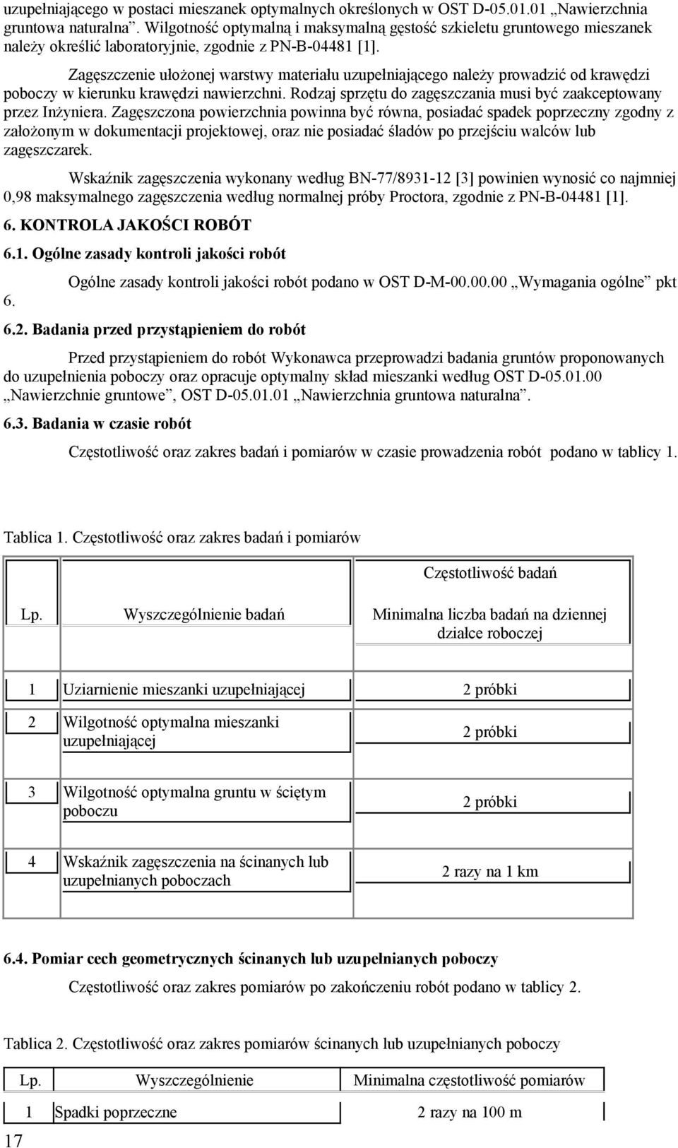 Zagęszczenie ułożonej warstwy materiału uzupełniającego należy prowadzić od krawędzi poboczy w kierunku krawędzi nawierzchni. Rodzaj sprzętu do zagęszczania musi być zaakceptowany przez Inżyniera.