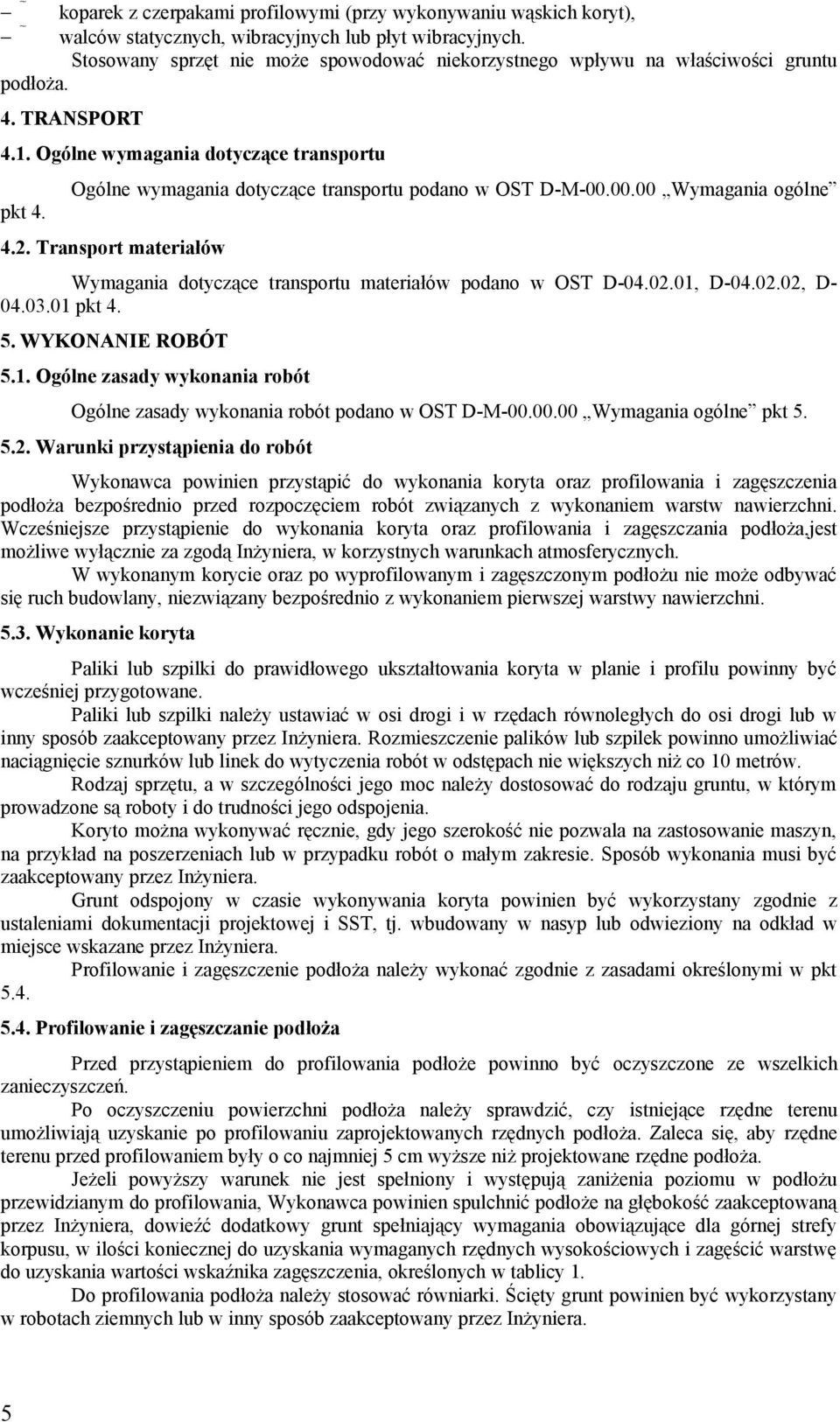 Ogólne wymagania dotyczące transportu podano w OST D-M-00.00.00 Wymagania ogólne 4.2. Transport materiałów Wymagania dotyczące transportu materiałów podano w OST D-04.02.01, D-04.02.02, D- 04.03.