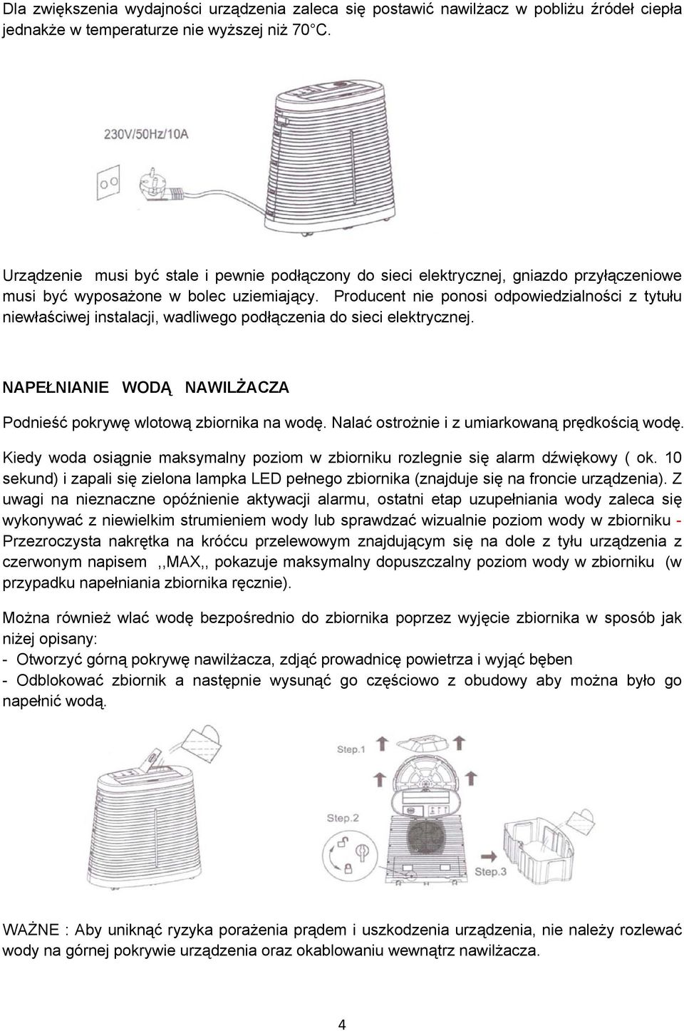Producent nie ponosi odpowiedzialności z tytułu niewłaściwej instalacji, wadliwego podłączenia do sieci elektrycznej. NAPEŁNIANIE WODĄ NAWILŻACZA Podnieść pokrywę wlotową zbiornika na wodę.