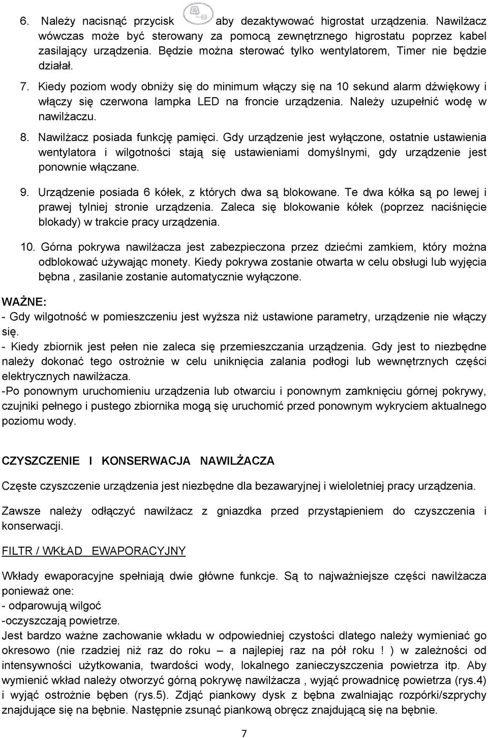 Kiedy poziom wody obniży się do minimum włączy się na 10 sekund alarm dźwiękowy i włączy się czerwona lampka LED na froncie urządzenia. Należy uzupełnić wodę w nawilżaczu. 8.