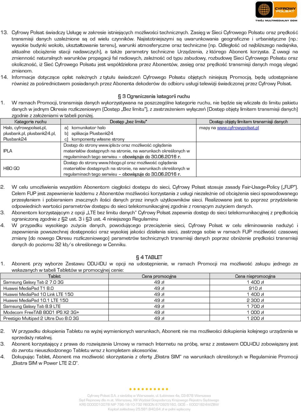 Odległość od najbliższego nadajnika, aktualne obciążenie stacji nadawczych), a także parametry techniczne Urządzenia, z którego Abonent korzysta.