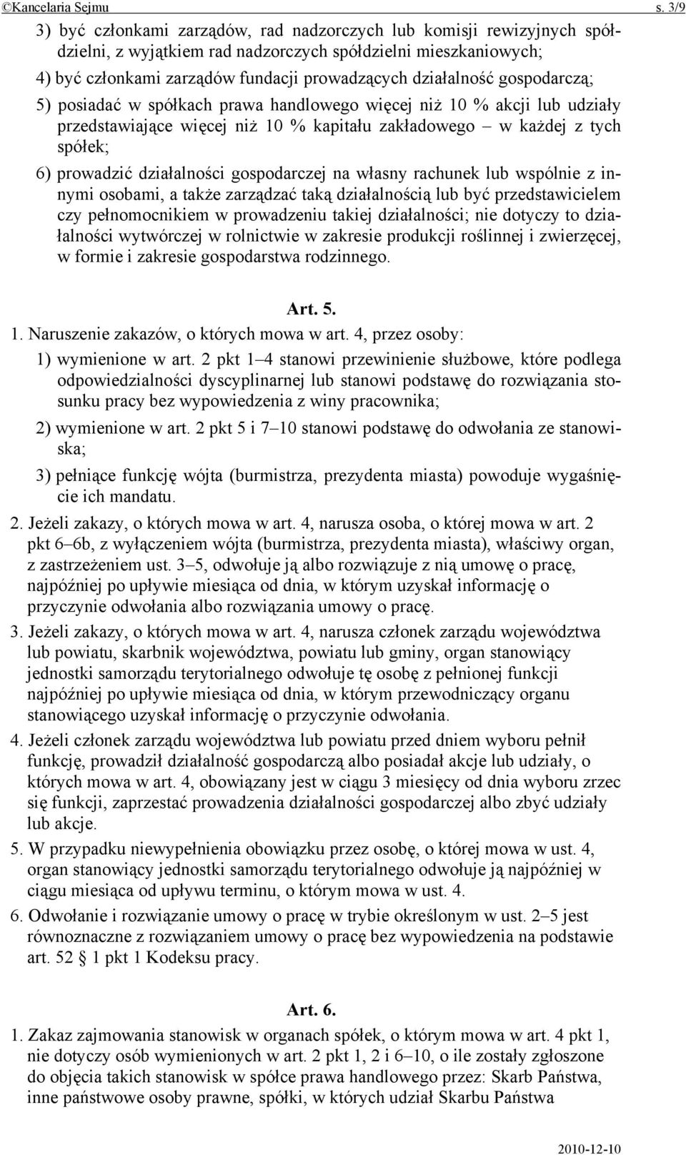 gospodarczą; 5) posiadać w spółkach prawa handlowego więcej niż 10 % akcji lub udziały przedstawiające więcej niż 10 % kapitału zakładowego w każdej z tych spółek; 6) prowadzić działalności