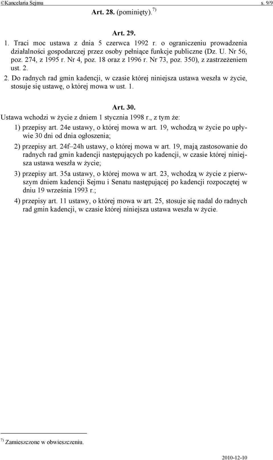 1. Art. 30. Ustawa wchodzi w życie z dniem 1 stycznia 1998 r., z tym że: 1) przepisy art. 24e ustawy, o której mowa w art. 19, wchodzą w życie po upływie 30 dni od dnia ogłoszenia; 2) przepisy art.