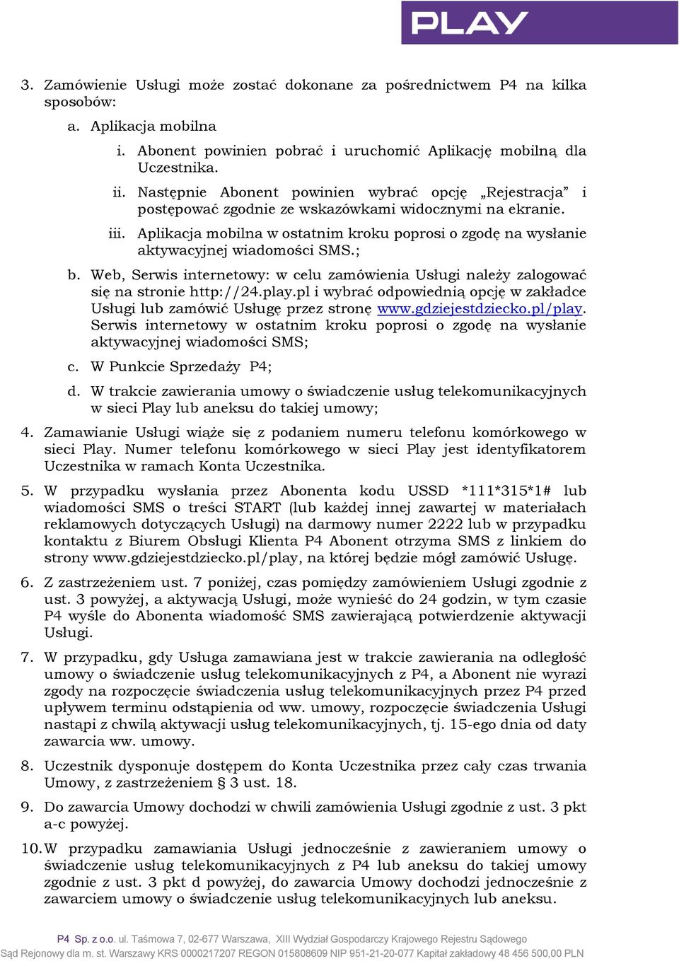 Aplikacja mobilna w ostatnim kroku poprosi o zgodę na wysłanie aktywacyjnej wiadomości SMS.; b. Web, Serwis internetowy: w celu zamówienia Usługi należy zalogować się na stronie http://24.play.
