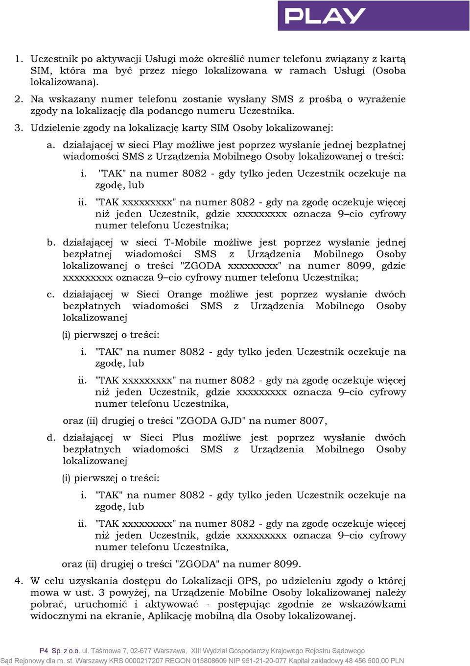 działającej w sieci Play możliwe jest poprzez wysłanie jednej bezpłatnej wiadomości SMS z Urządzenia Mobilnego Osoby lokalizowanej o treści: i.