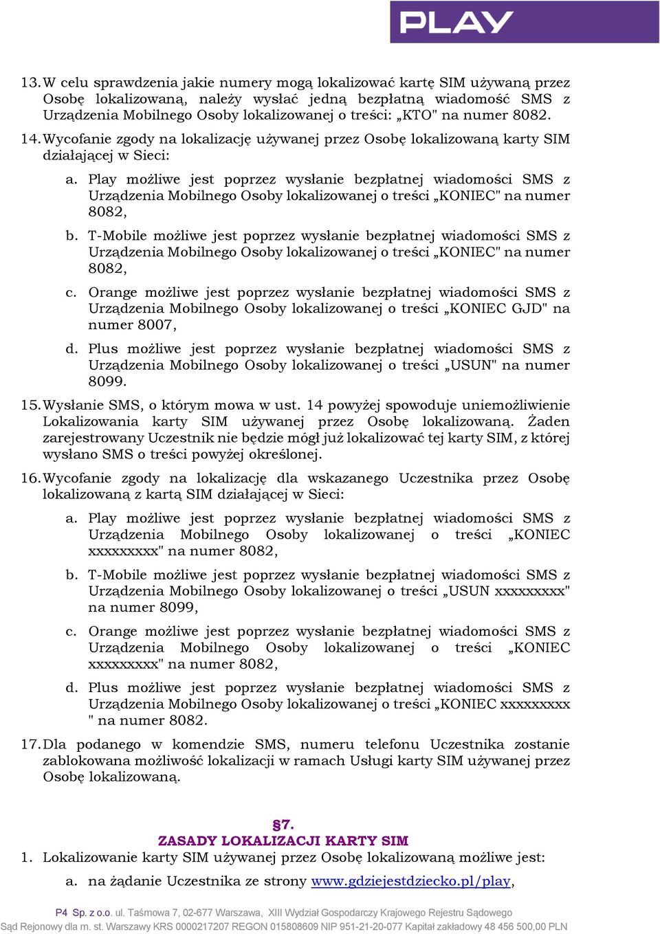 Play możliwe jest poprzez wysłanie bezpłatnej wiadomości SMS z Urządzenia Mobilnego Osoby lokalizowanej o treści KONIEC" na numer 8082, b.