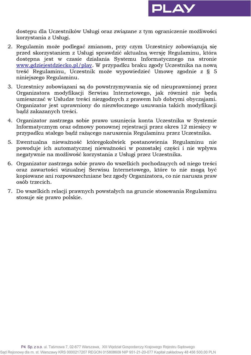 na stronie www.gdziejestdziecko.pl/play. W przypadku braku zgody Uczestnika na nową treść Regulaminu, Uczestnik może wypowiedzieć Umowę zgodnie z 5 niniejszego Regulaminu. 3.