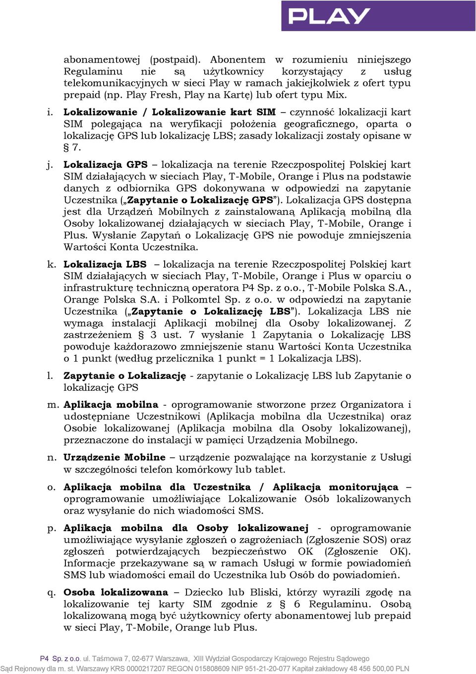 Lokalizowanie / Lokalizowanie kart SIM czynność lokalizacji kart SIM polegająca na weryfikacji położenia geograficznego, oparta o lokalizację GPS lub lokalizację LBS; zasady lokalizacji zostały