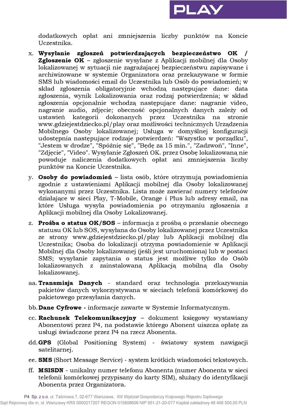 archiwizowane w systemie Organizatora oraz przekazywane w formie SMS lub wiadomości email do Uczestnika lub Osób do powiadomień; w skład zgłoszenia obligatoryjnie wchodzą następujące dane: data